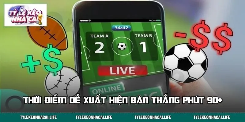 Chi tiết về những thời điểm dễ xuất hiện bàn thắng phút 90+