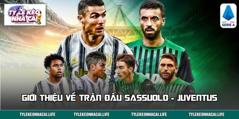 Giới thiệu về trận đấu Sassuolo - Juventus