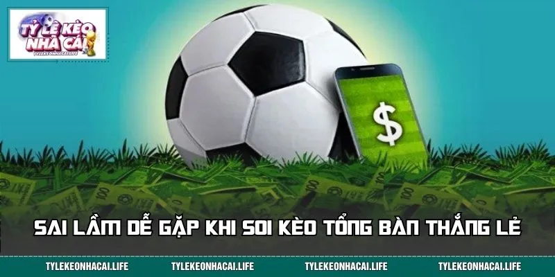 Sai lầm dễ gặp khi soi kèo tổng bàn thắng lẻ