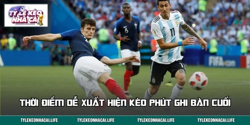 Thời điểm dễ xuất hiện kèo phút ghi bàn cuối